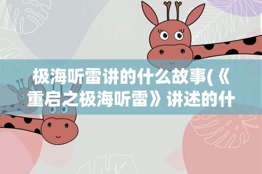 极海听雷讲的什么故事(《重启之极海听雷》讲述的什么故事)