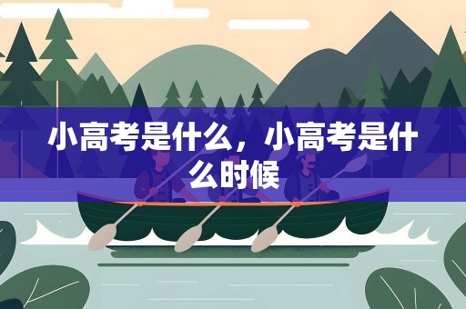 小高考是什么，小高考是什么时候