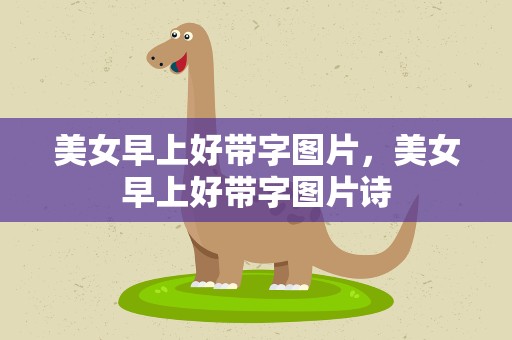 美女早上好带字图片，美女早上好带字图片诗