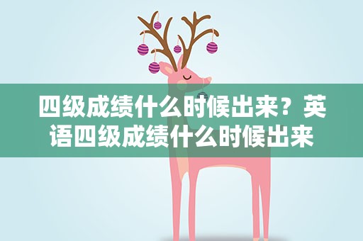 四级成绩什么时候出来？英语四级成绩什么时候出来