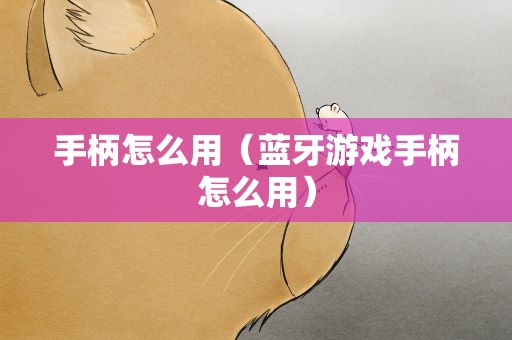 手柄怎么用（蓝牙游戏手柄怎么用）