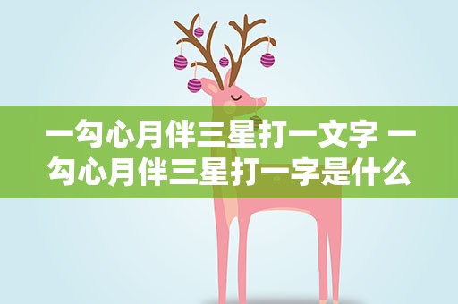 一勾心月伴三星打一文字 一勾心月伴三星打一字是什么