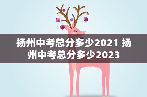 扬州中考总分多少2021 扬州中考总分多少2023