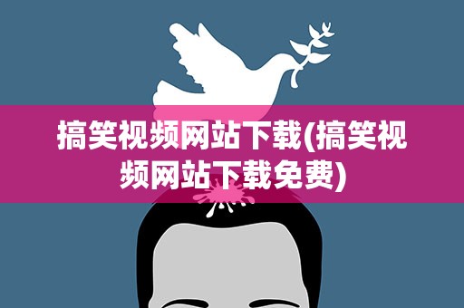 搞笑视频网站下载(搞笑视频网站下载免费)