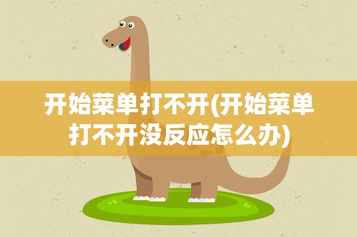 开始菜单打不开(开始菜单打不开没反应怎么办)
