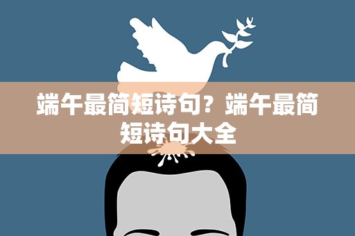 端午最简短诗句？端午最简短诗句大全