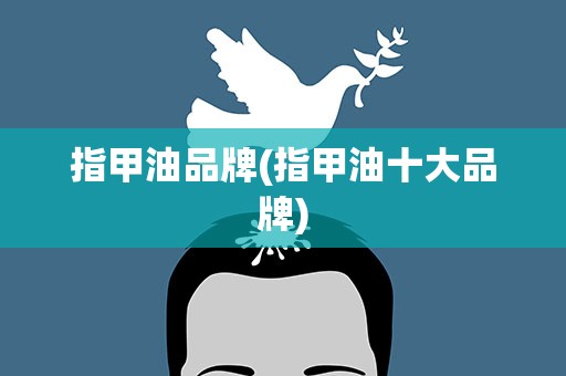 指甲油品牌(指甲油十大品牌)
