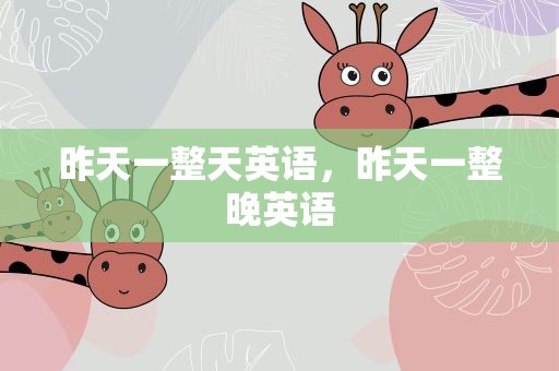 昨天一整天英语，昨天一整晚英语