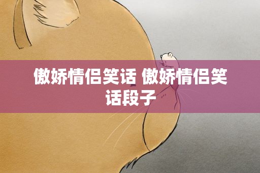 傲娇情侣笑话 傲娇情侣笑话段子