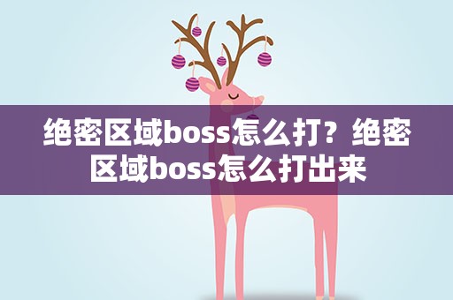 绝密区域boss怎么打？绝密区域boss怎么打出来