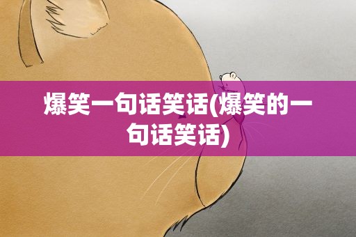 爆笑一句话笑话(爆笑的一句话笑话)