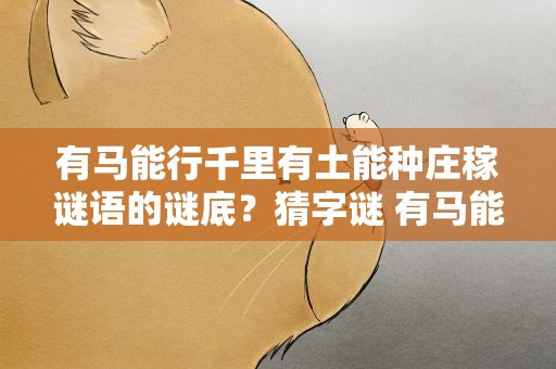 有马能行千里有土能种庄稼谜语的谜底？猜字谜 有马能行千里有土能种庄稼谜语