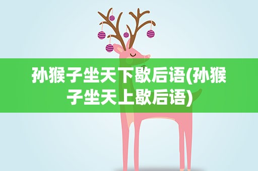 孙猴子坐天下歇后语(孙猴子坐天上歇后语)