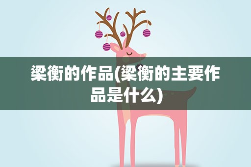 梁衡的作品(梁衡的主要作品是什么)
