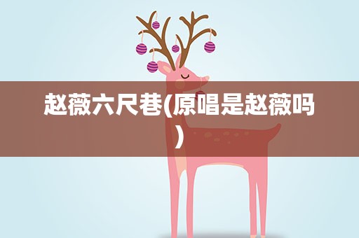 赵薇六尺巷(原唱是赵薇吗)