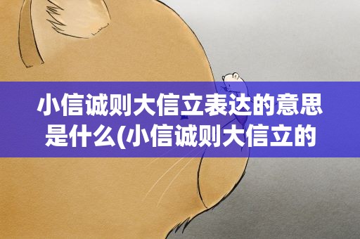小信诚则大信立表达的意思是什么(小信诚则大信立的意思)