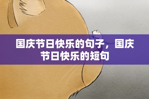 国庆节日快乐的句子，国庆节日快乐的短句
