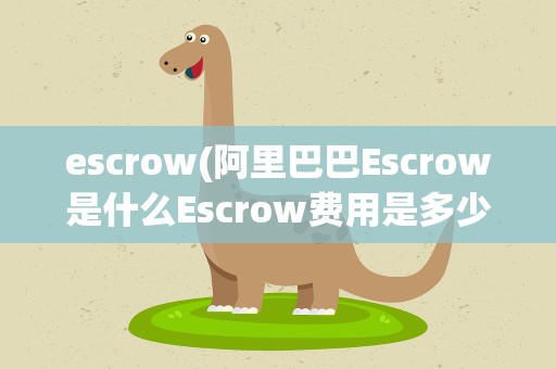 escrow(阿里巴巴Escrow是什么Escrow费用是多少)