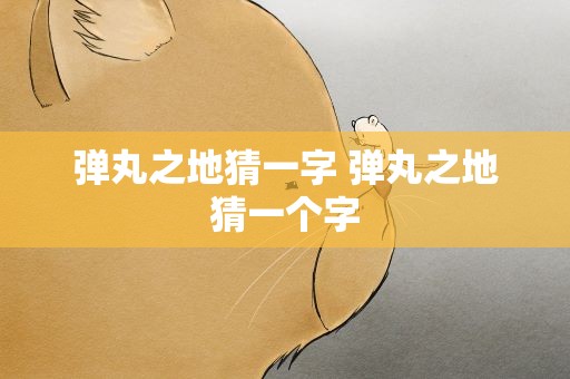 弹丸之地猜一字 弹丸之地猜一个字