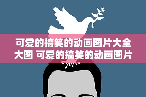 可爱的搞笑的动画图片大全大图 可爱的搞笑的动画图片大全大图高清
