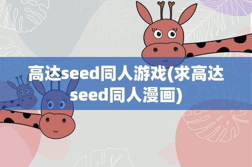 高达seed同人游戏(求高达seed同人漫画)