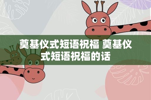奠基仪式短语祝福 奠基仪式短语祝福的话