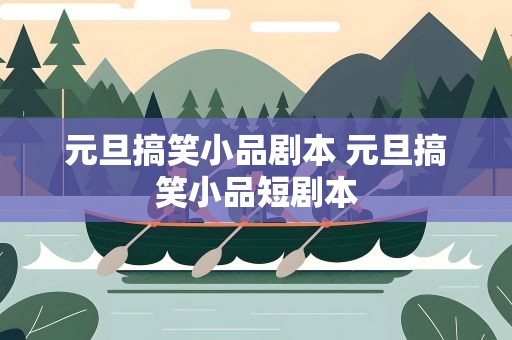 元旦搞笑小品剧本 元旦搞笑小品短剧本