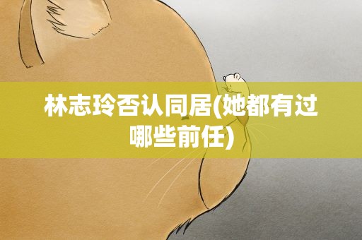 林志玲否认同居(她都有过哪些前任)