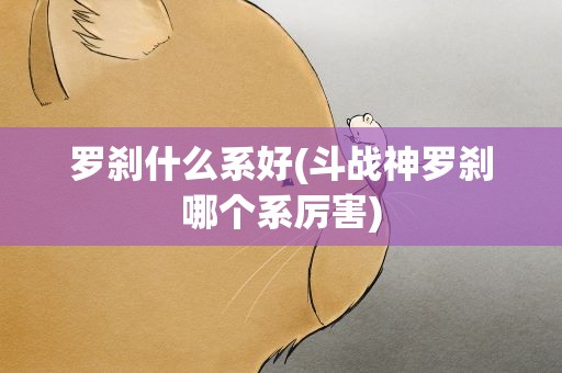 罗刹什么系好(斗战神罗刹哪个系厉害)