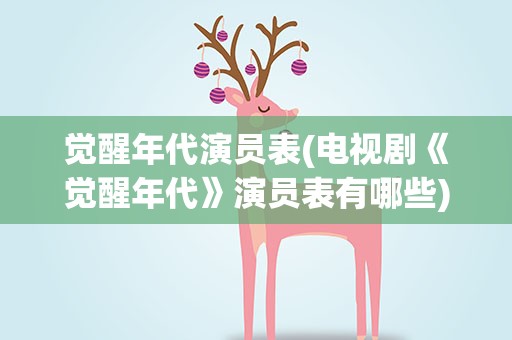 觉醒年代演员表(电视剧《觉醒年代》演员表有哪些)