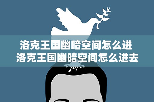 洛克王国幽暗空间怎么进 洛克王国幽暗空间怎么进去