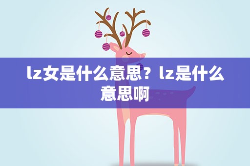 lz女是什么意思？lz是什么意思啊
