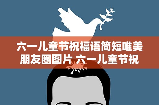 六一儿童节祝福语简短唯美朋友圈图片 六一儿童节祝福语简短唯美朋友圈图片大全