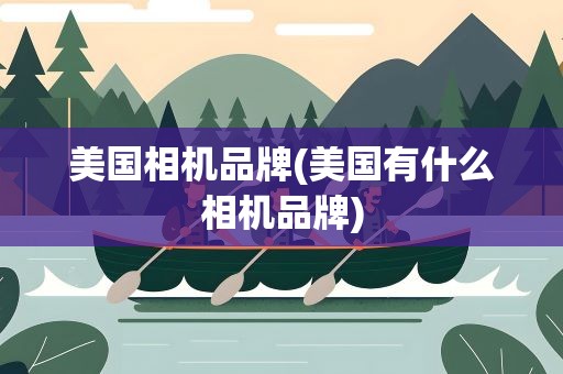 美国相机品牌(美国有什么相机品牌)
