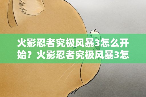 火影忍者究极风暴3怎么开始？火影忍者究极风暴3怎么开始玩