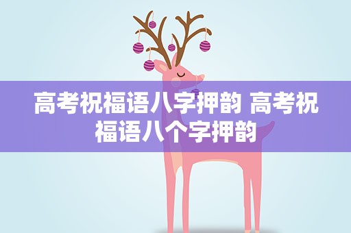 高考祝福语八字押韵 高考祝福语八个字押韵