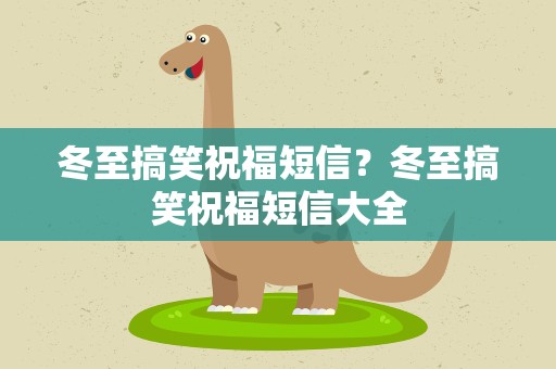 冬至搞笑祝福短信？冬至搞笑祝福短信大全