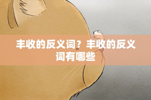 丰收的反义词？丰收的反义词有哪些