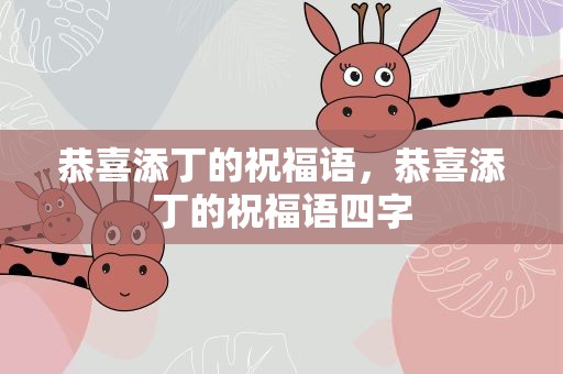 恭喜添丁的祝福语，恭喜添丁的祝福语四字
