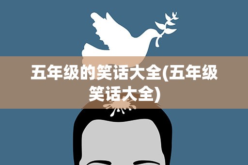 五年级的笑话大全(五年级笑话大全)