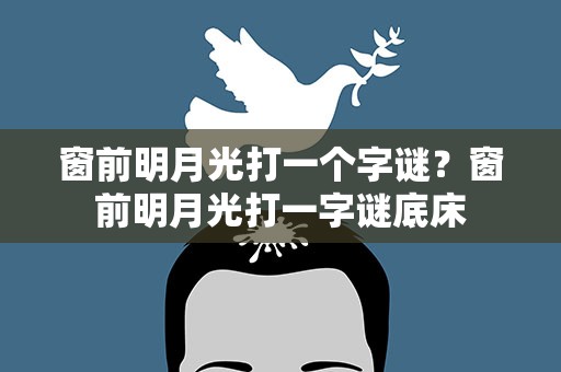 窗前明月光打一个字谜？窗前明月光打一字谜底床