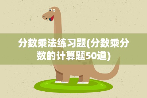 分数乘法练习题(分数乘分数的计算题50道)