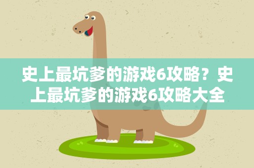 史上最坑爹的游戏6攻略？史上最坑爹的游戏6攻略大全