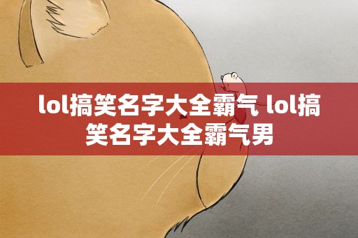 lol搞笑名字大全霸气 lol搞笑名字大全霸气男