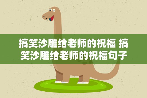 搞笑沙雕给老师的祝福 搞笑沙雕给老师的祝福句子