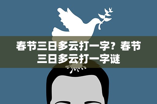 春节三日多云打一字？春节三日多云打一字谜