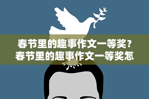 春节里的趣事作文一等奖？春节里的趣事作文一等奖怎么写