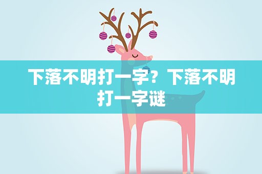 下落不明打一字？下落不明打一字谜