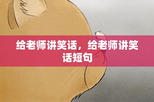给老师讲笑话，给老师讲笑话短句