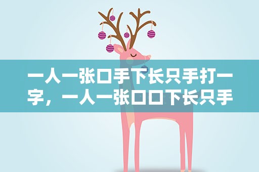 一人一张口手下长只手打一字，一人一张口口下长只手猜一个字